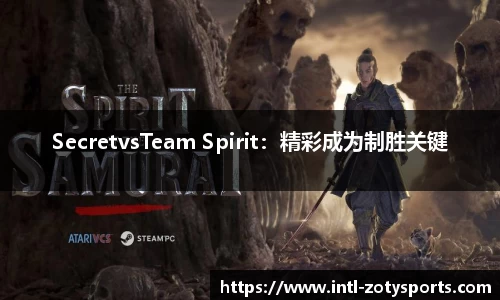 SecretvsTeam Spirit：精彩成为制胜关键