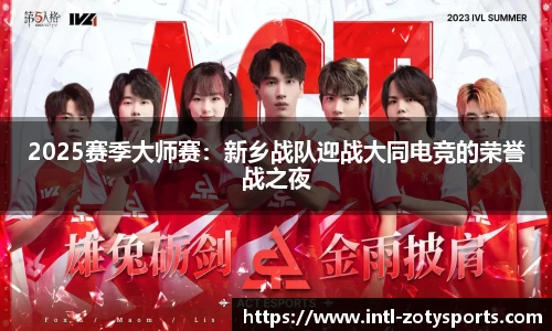 2025赛季大师赛：新乡战队迎战大同电竞的荣誉战之夜