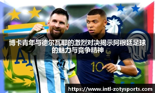 博卡青年与德尔瓦耶的激烈对决揭示阿根廷足球的魅力与竞争精神